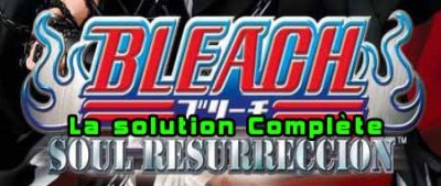 Bleach Soul Résurreccion (ps3)&nbsp;: La solution complète