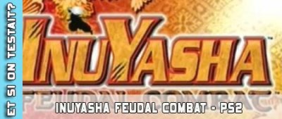 Inuyasha Feudal Combat (ps2) - Et si on testait #12