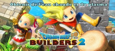 Dragon Quest Builders 2 – Comment obtenir de l’eau chaude et du plasma